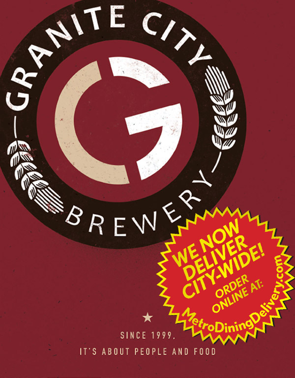 
Granite City Dinner Menu - Lincoln Nebraska

Welcome to Granite City
BIRTHPLACE OF UNSERIOUSLY GOOD TIMES
Eat good eats. Drink good drinks. Have good times

We Now Deliver City-Wide
Order Online at MetroDiningDelivery.com

Menu Provided by Locally Owned & Founded Metro Dining Delivery. http://www.MetroDiningDelivery.com Order. Relax. Eat.
